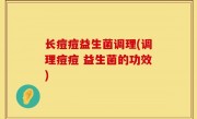 长痘痘益生菌调理(调理痘痘 益生菌的功效)