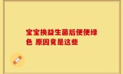 宝宝换益生菌后便便绿色 原因竟是这些