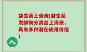 益生菌上清液(益生菌发酵物分离出上清液，具有多种潜在应用价值)
