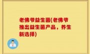 老佛爷益生菌(老佛爷推出益生菌产品，养生新选择)