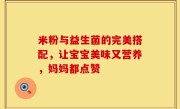 米粉与益生菌的完美搭配，让宝宝美味又营养，妈妈都点赞