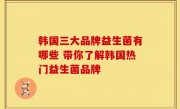韩国三大品牌益生菌有哪些 带你了解韩国热门益生菌品牌