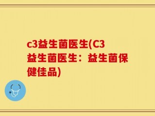 c3益生菌医生(C3益生菌医生：益生菌保健佳品)