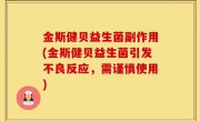 金斯健贝益生菌副作用(金斯健贝益生菌引发不良反应，需谨慎使用)