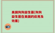 美国狗狗益生菌(狗狗益生菌在美国的应用及效果)
