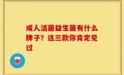 成人活菌益生菌有什么牌子？这三款你肯定见过