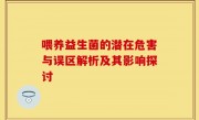 喂养益生菌的潜在危害与误区解析及其影响探讨
