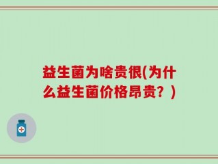 益生菌为啥贵很(为什么益生菌价格昂贵？)