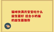 猫咪快满月宝宝吃什么益生菌好 适合小奶猫的益生菌推荐