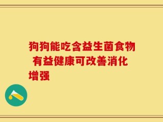 狗狗能吃含益生菌食物 有益健康可改善消化增强