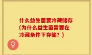 什么益生菌要冷藏储存(为什么益生菌需要在冷藏条件下存储？)