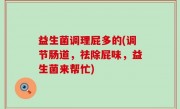 益生菌调理屁多的(调节肠道，祛除屁味，益生菌来帮忙)