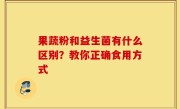 果蔬粉和益生菌有什么区别？教你正确食用方式