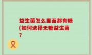 益生菌怎么里面都有糖(如何选择无糖益生菌？
