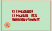 E8330益生菌(E8330益生菌：提高肠道健康的有效选择)