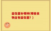 益生菌补哪种(哪些食物含有益生菌？)