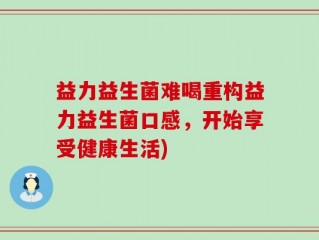 益力益生菌难喝重构益力益生菌口感，开始享受健康生活)