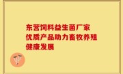 东营饲料益生菌厂家 优质产品助力畜牧养殖健康发展