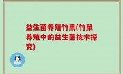 益生菌养殖竹鼠(竹鼠养殖中的益生菌技术探究)