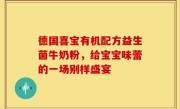 德国喜宝有机配方益生菌牛奶粉，给宝宝味蕾的一场别样盛宴
