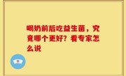 喝奶前后吃益生菌，究竟哪个更好？看专家怎么说