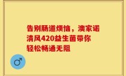 告别肠道烦恼，澳家诺清风420益生菌带你轻松畅通无阻