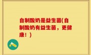 自制酸奶是益生菌(自制酸奶有益生菌，更健康！)