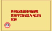 粉剂益生菌市场前瞻：你想不到的潜力与趋势解析