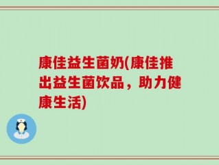 康佳益生菌奶(康佳推出益生菌饮品，助力健康生活)