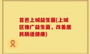 首邑上城益生菌(上城区推广益生菌，改善居民肠道健康)