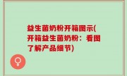 益生菌奶粉开箱图示(开箱益生菌奶粉：看图了解产品细节)