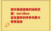 提升肠道健康的秘密武器：norvikon益生菌粉的神奇效果与使用指南