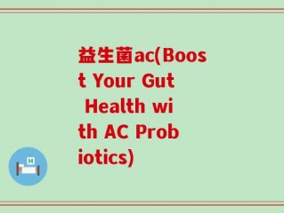 益生菌ac(Boost Your Gut Health with AC Probiotics)