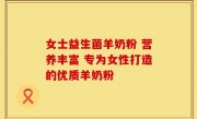 女士益生菌羊奶粉 营养丰富 专为女性打造的优质羊奶粉