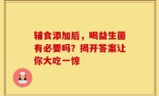 辅食添加后，喝益生菌有必要吗？揭开答案让你大吃一惊