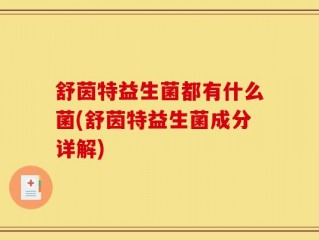 舒茵特益生菌都有什么菌(舒茵特益生菌成分详解)