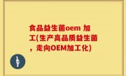 食品益生菌oem 加工(生产高品质益生菌，走向OEM加工化)
