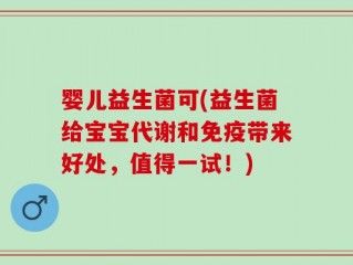 婴儿益生菌可(益生菌给宝宝代谢和免疫带来好处，值得一试！)