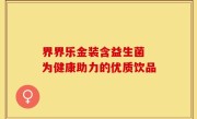 界界乐金装含益生菌 为健康助力的优质饮品