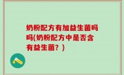 奶粉配方有加益生菌吗吗(奶粉配方中是否含有益生菌？)