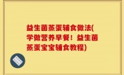 益生菌蒸蛋辅食做法(学做营养早餐！益生菌蒸蛋宝宝辅食教程)