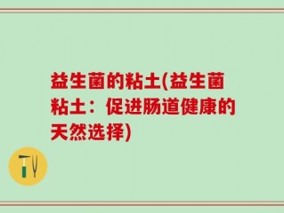 益生菌的粘土(益生菌粘土：促进肠道健康的天然选择)