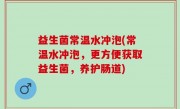 益生菌常温水冲泡(常温水冲泡，更方便获取益生菌，养护肠道)