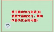 益生菌酸奶片瓶装(瓶装益生菌酸奶片，帮助改善消化系统问题)