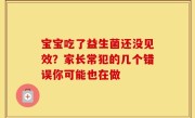 宝宝吃了益生菌还没见效？家长常犯的几个错误你可能也在做