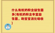什么有机奶粉含益生菌多(有机奶粉含丰富益生菌，助宝宝消化吸收)