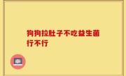 狗狗拉肚子不吃益生菌行不行