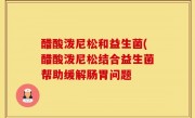 醋酸泼尼松和益生菌(醋酸泼尼松结合益生菌帮助缓解肠胃问题