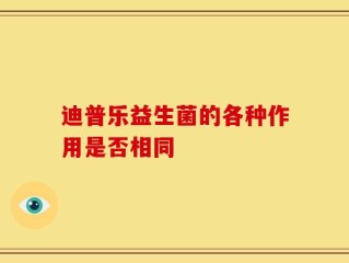迪普乐益生菌的各种作用是否相同