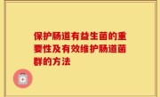 保护肠道有益生菌的重要性及有效维护肠道菌群的方法